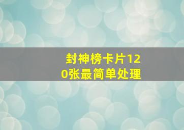 封神榜卡片120张最简单处理