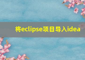 将eclipse项目导入idea