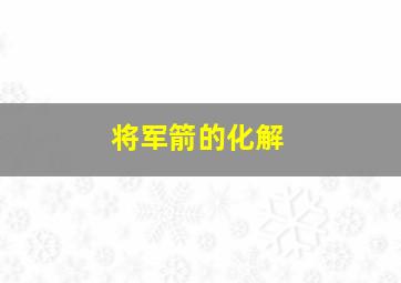 将军箭的化解