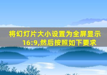 将幻灯片大小设置为全屏显示16:9,然后按照如下要求