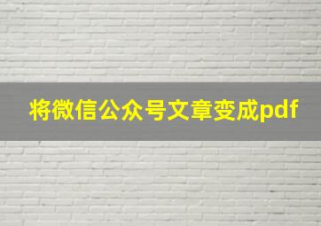 将微信公众号文章变成pdf