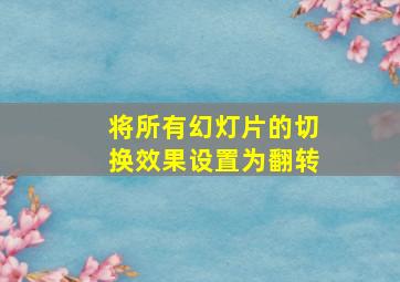 将所有幻灯片的切换效果设置为翻转