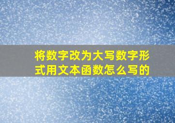 将数字改为大写数字形式用文本函数怎么写的