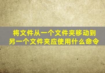 将文件从一个文件夹移动到另一个文件夹应使用什么命令