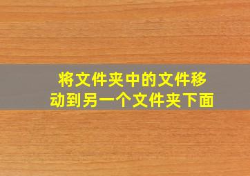 将文件夹中的文件移动到另一个文件夹下面