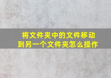 将文件夹中的文件移动到另一个文件夹怎么操作