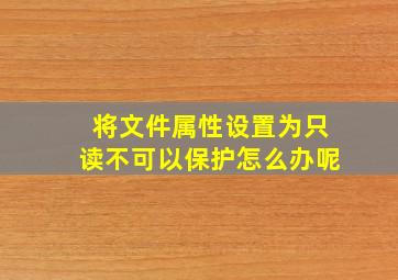 将文件属性设置为只读不可以保护怎么办呢