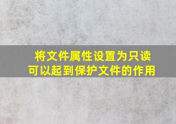 将文件属性设置为只读可以起到保护文件的作用