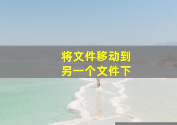 将文件移动到另一个文件下