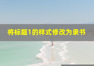 将标题1的样式修改为隶书