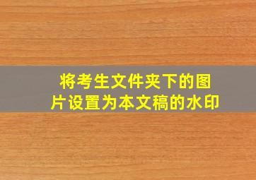 将考生文件夹下的图片设置为本文稿的水印