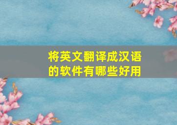 将英文翻译成汉语的软件有哪些好用