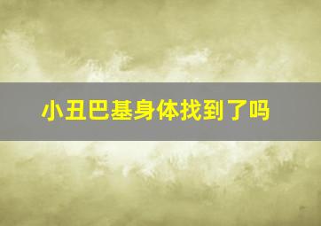 小丑巴基身体找到了吗