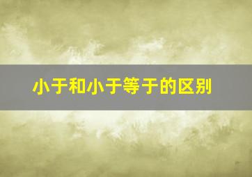 小于和小于等于的区别