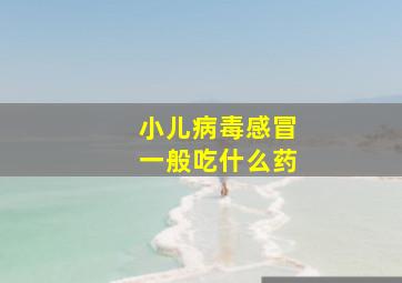 小儿病毒感冒一般吃什么药