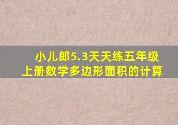 小儿郎5.3天天练五年级上册数学多边形面积的计算