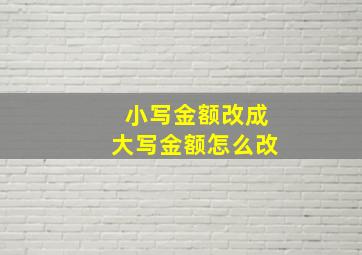 小写金额改成大写金额怎么改