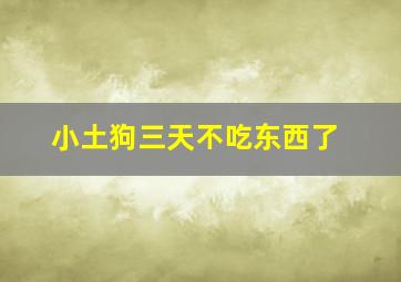 小土狗三天不吃东西了