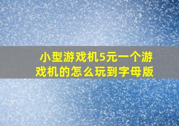 小型游戏机5元一个游戏机的怎么玩到字母版