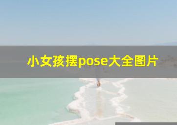 小女孩摆pose大全图片