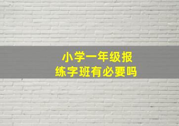 小学一年级报练字班有必要吗