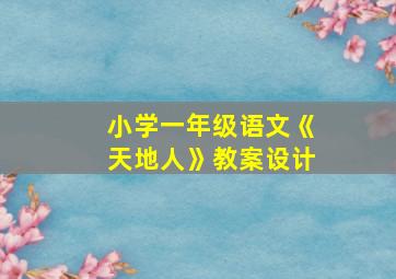 小学一年级语文《天地人》教案设计