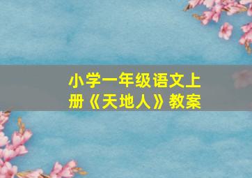 小学一年级语文上册《天地人》教案