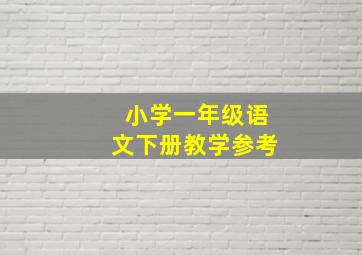 小学一年级语文下册教学参考