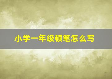 小学一年级顿笔怎么写