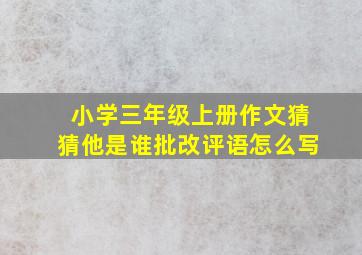 小学三年级上册作文猜猜他是谁批改评语怎么写