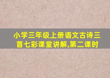 小学三年级上册语文古诗三首七彩课堂讲解,第二课时