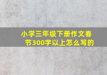 小学三年级下册作文春节300字以上怎么写的