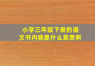 小学三年级下册的语文书内容是什么意思啊