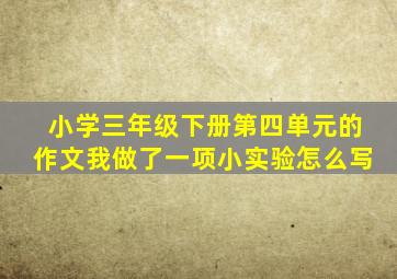 小学三年级下册第四单元的作文我做了一项小实验怎么写