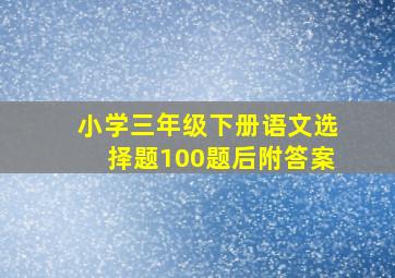 小学三年级下册语文选择题100题后附答案