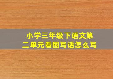 小学三年级下语文第二单元看图写话怎么写