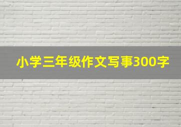 小学三年级作文写事300字