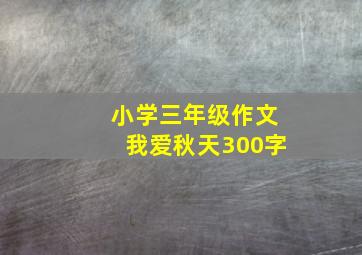 小学三年级作文我爱秋天300字