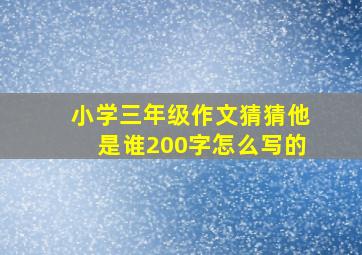 小学三年级作文猜猜他是谁200字怎么写的