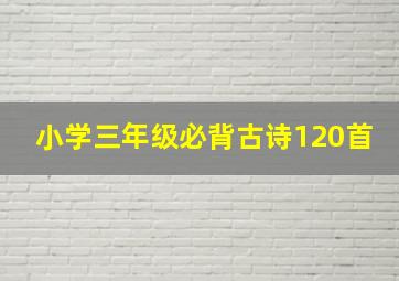 小学三年级必背古诗120首