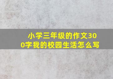 小学三年级的作文300字我的校园生活怎么写