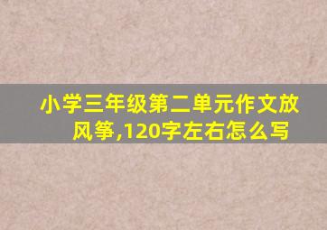 小学三年级第二单元作文放风筝,120字左右怎么写