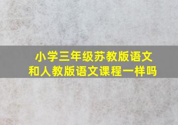 小学三年级苏教版语文和人教版语文课程一样吗