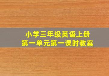 小学三年级英语上册第一单元第一课时教案