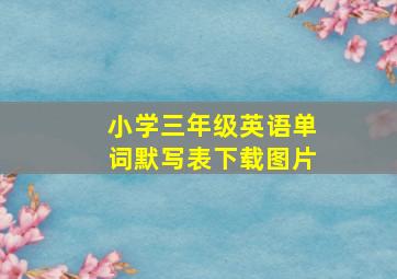 小学三年级英语单词默写表下载图片