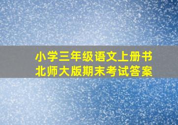 小学三年级语文上册书北师大版期末考试答案