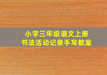 小学三年级语文上册书法活动记录手写教案