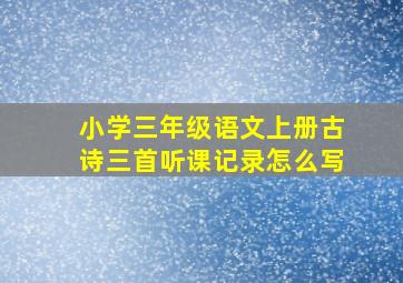 小学三年级语文上册古诗三首听课记录怎么写