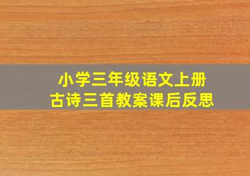 小学三年级语文上册古诗三首教案课后反思