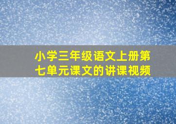 小学三年级语文上册第七单元课文的讲课视频